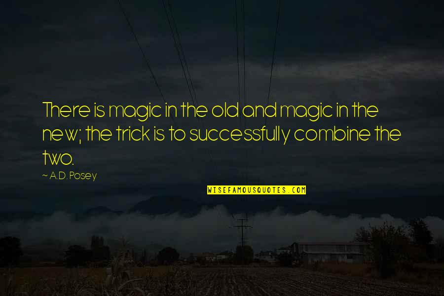 Combine Quotes By A.D. Posey: There is magic in the old and magic