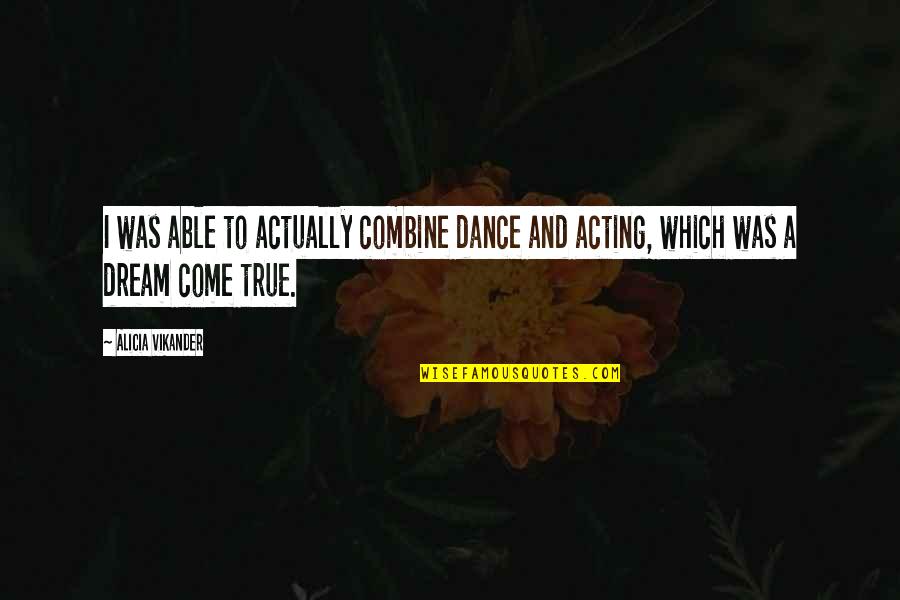 Combine Quotes By Alicia Vikander: I was able to actually combine dance and