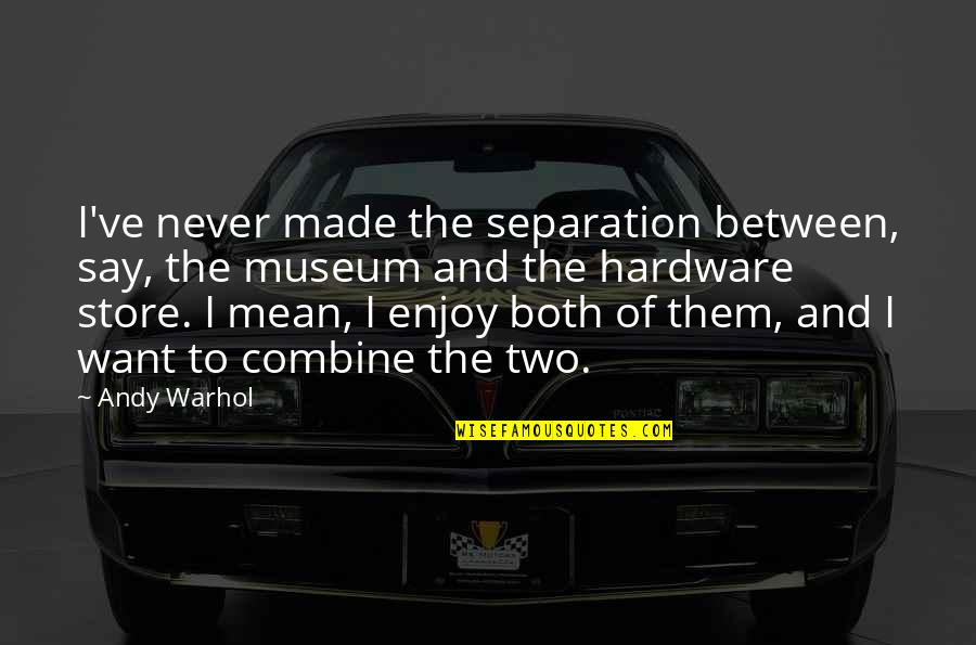 Combine Quotes By Andy Warhol: I've never made the separation between, say, the