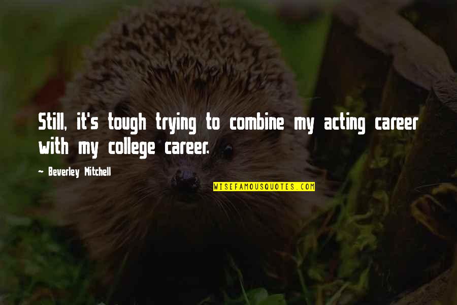 Combine Quotes By Beverley Mitchell: Still, it's tough trying to combine my acting