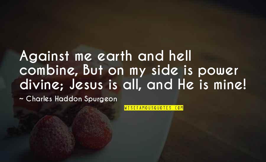 Combine Quotes By Charles Haddon Spurgeon: Against me earth and hell combine, But on