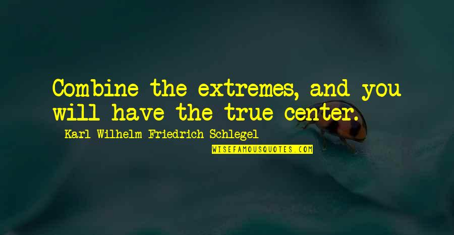 Combine Quotes By Karl Wilhelm Friedrich Schlegel: Combine the extremes, and you will have the