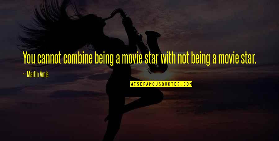 Combine Quotes By Martin Amis: You cannot combine being a movie star with