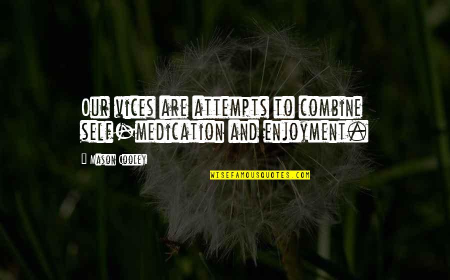 Combine Quotes By Mason Cooley: Our vices are attempts to combine self-medication and