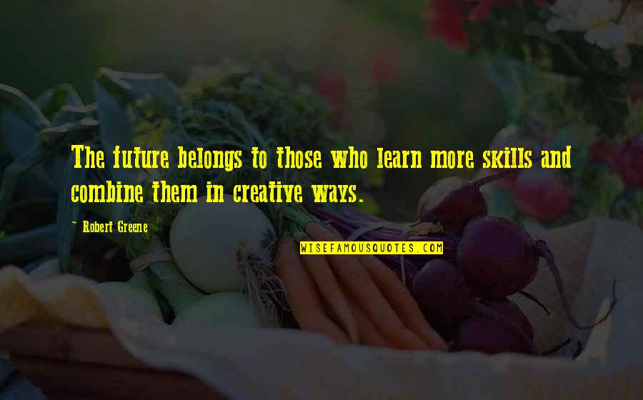 Combine Quotes By Robert Greene: The future belongs to those who learn more