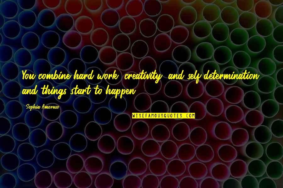 Combine Quotes By Sophia Amoruso: You combine hard work, creativity, and self-determination, and