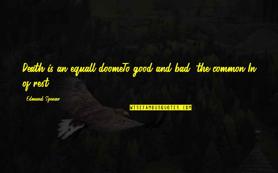 Combine Study Quotes By Edmund Spenser: Death is an equall doomeTo good and bad,