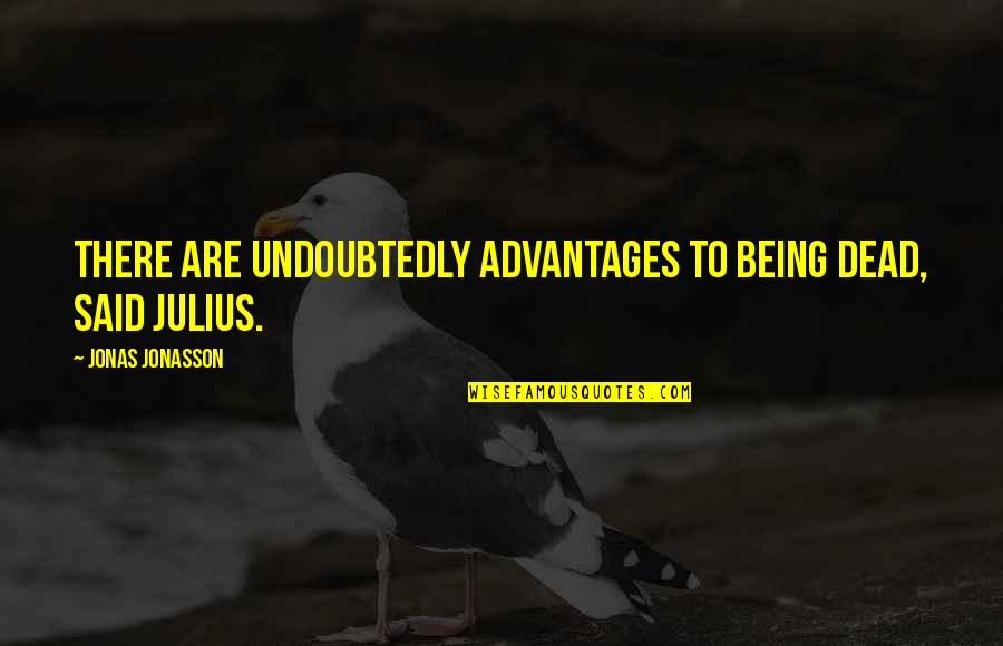 Combine To Columns Quotes By Jonas Jonasson: There are undoubtedly advantages to being dead, said Combine To Columns Quotes By Jonas Jonasson: There are undoubtedly advantages to being dead, said