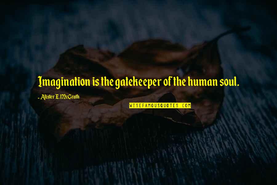 Combing Quotes By Alister E. McGrath: Imagination is the gatekeeper of the human soul.