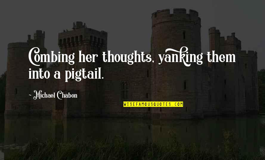 Combing Quotes By Michael Chabon: Combing her thoughts, yanking them into a pigtail.