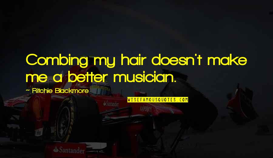 Combing The Hair Quotes By Ritchie Blackmore: Combing my hair doesn't make me a better