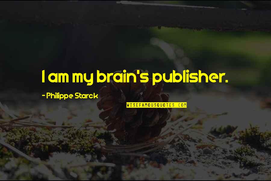 Combining Things Quotes By Philippe Starck: I am my brain's publisher.