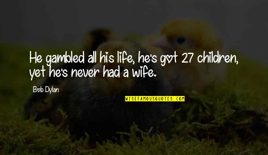 Comboios Algarve Quotes By Bob Dylan: He gambled all his life, he's got 27