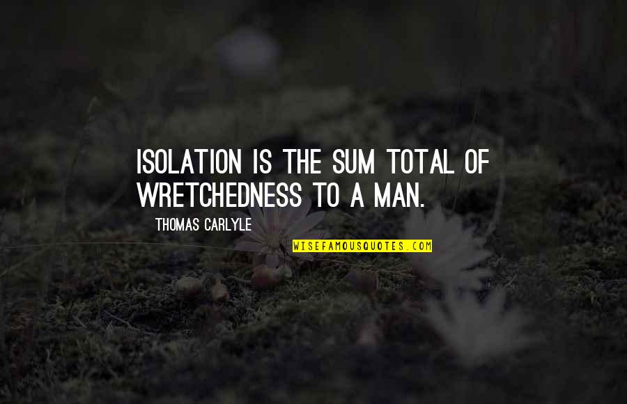 Combos Pretzels Quotes By Thomas Carlyle: Isolation is the sum total of wretchedness to