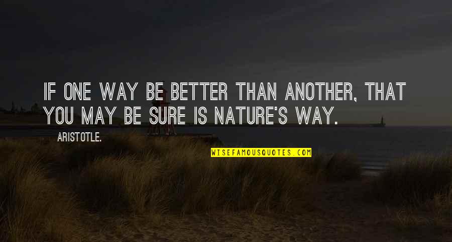 Combustibili Solizi Quotes By Aristotle.: If one way be better than another, that