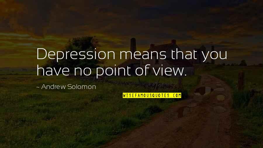 Combustibilii Quotes By Andrew Solomon: Depression means that you have no point of