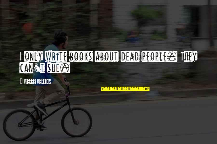 Combustibility Chemistry Quotes By Pierre Berton: I only write books about dead people. They Combustibility Chemistry Quotes By Pierre Berton: I only write books about dead people. They