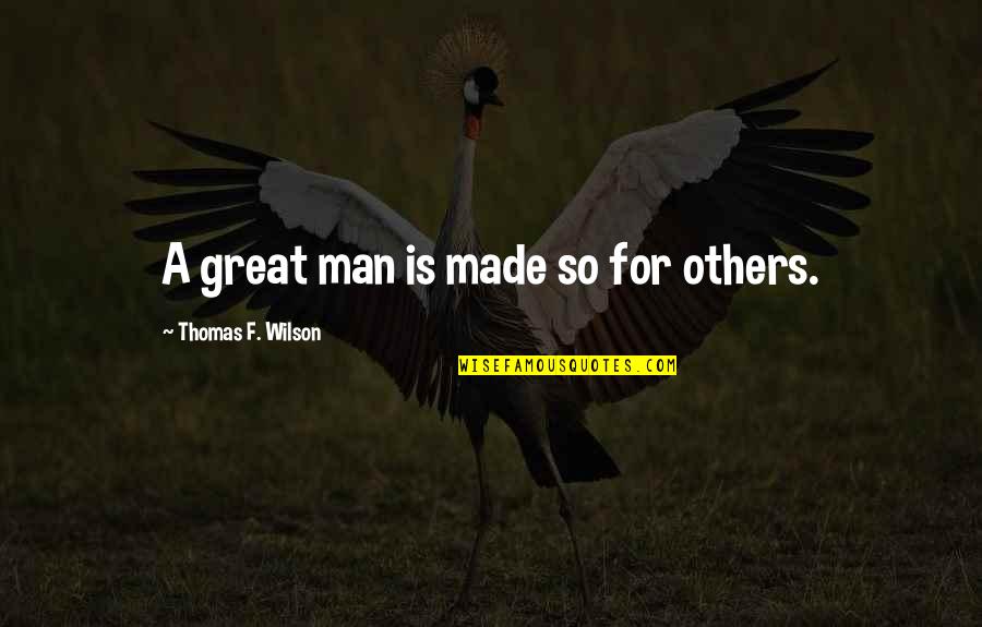 Combustible Dust Quotes By Thomas F. Wilson: A great man is made so for others.