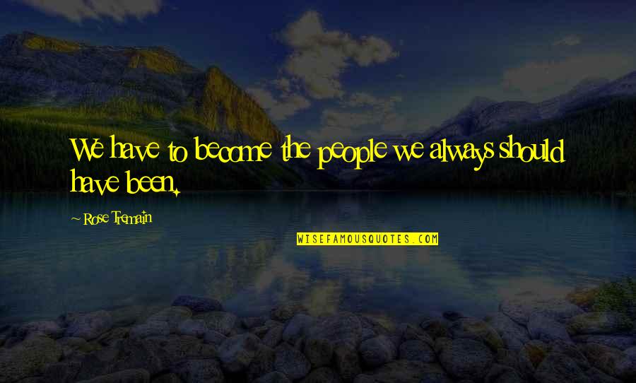 Combustibles Fosiles Quotes By Rose Tremain: We have to become the people we always