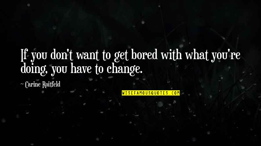Combustion 2013 Quotes By Carine Roitfeld: If you don't want to get bored with