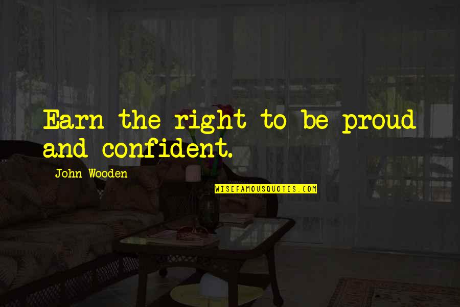 Combustion Movie Quotes By John Wooden: Earn the right to be proud and confident.