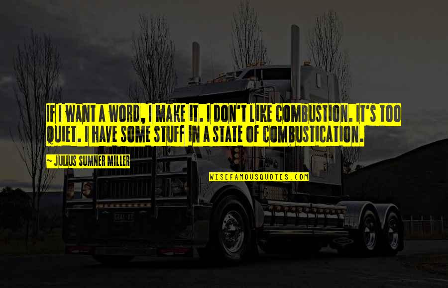 Combustion Quotes By Julius Sumner Miller: If I want a word, I make it.