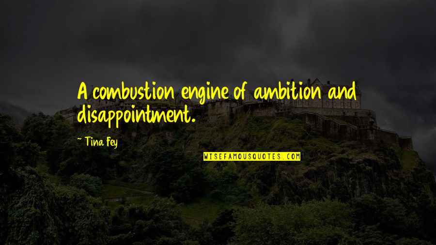 Combustion Quotes By Tina Fey: A combustion engine of ambition and disappointment.