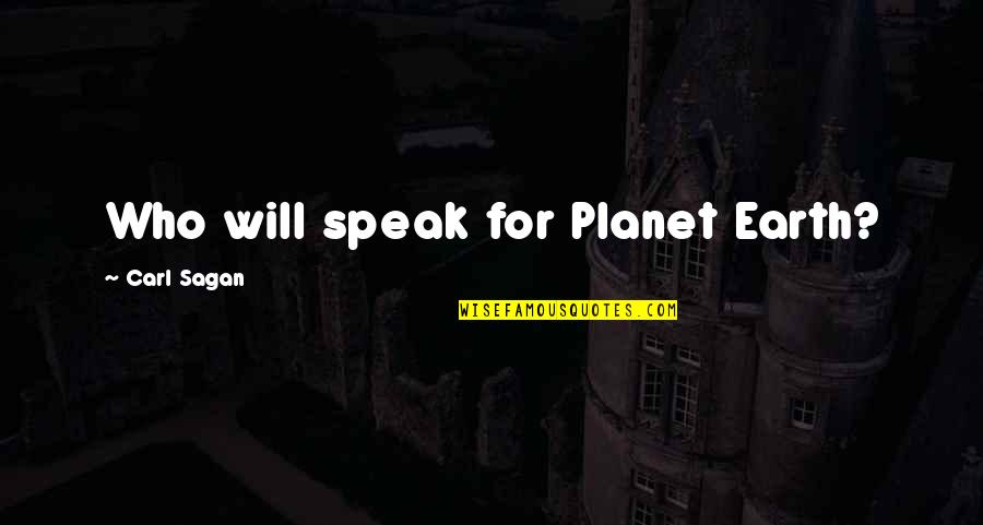 Combustivel Mais Quotes By Carl Sagan: Who will speak for Planet Earth? Combustivel Mais Quotes By Carl Sagan: Who will speak for Planet Earth?