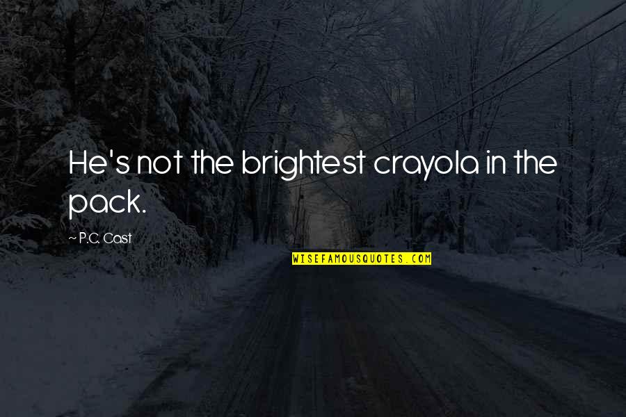 Combustivel Mais Quotes By P.C. Cast: He's not the brightest crayola in the pack. Combustivel Mais Quotes By P.C. Cast: He's not the brightest crayola in the pack.