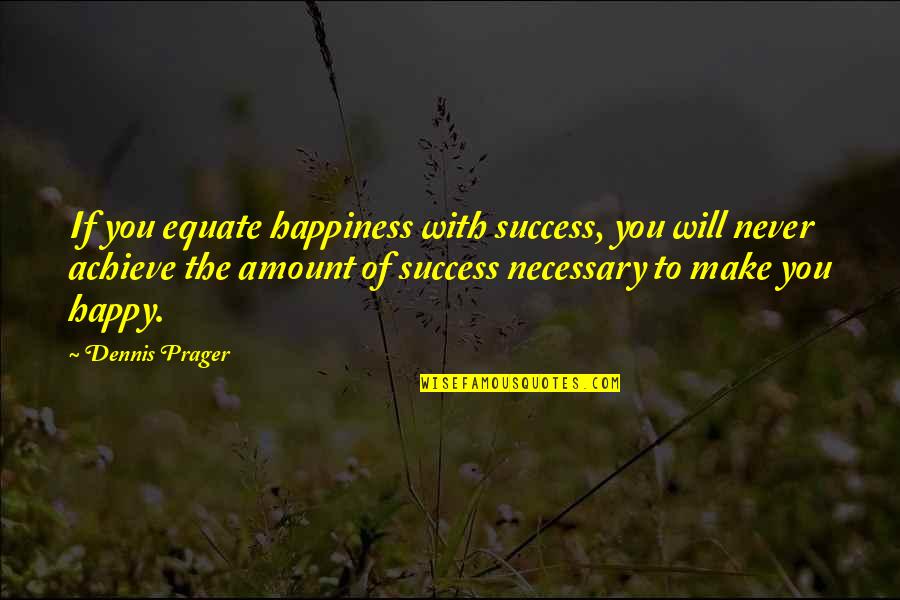 Comdoms Galore Quotes By Dennis Prager: If you equate happiness with success, you will