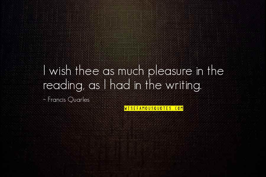 Comdoms Galore Quotes By Francis Quarles: I wish thee as much pleasure in the