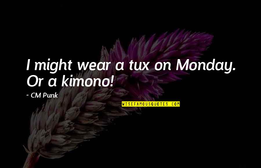Comdotgame Quotes By CM Punk: I might wear a tux on Monday. Or