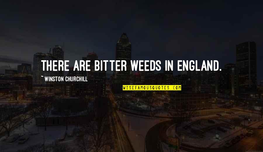Comdotgame Quotes By Winston Churchill: There are bitter weeds in England.