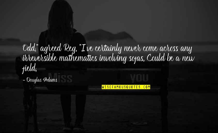 Come Across Quotes By Douglas Adams: Odd," agreed Reg. "I've certainly never come across Come Across Quotes By Douglas Adams: Odd," agreed Reg. "I've certainly never come across