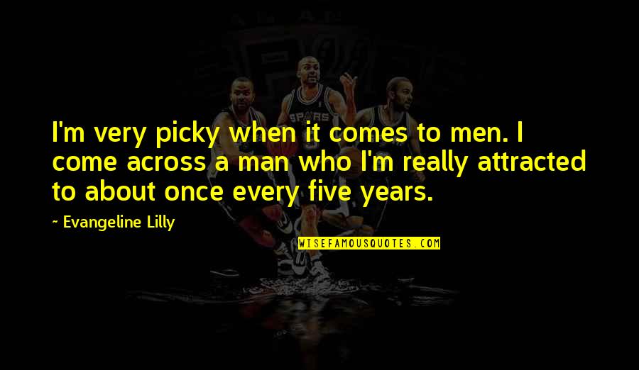 Come Across Quotes By Evangeline Lilly: I'm very picky when it comes to men. Come Across Quotes By Evangeline Lilly: I'm very picky when it comes to men.