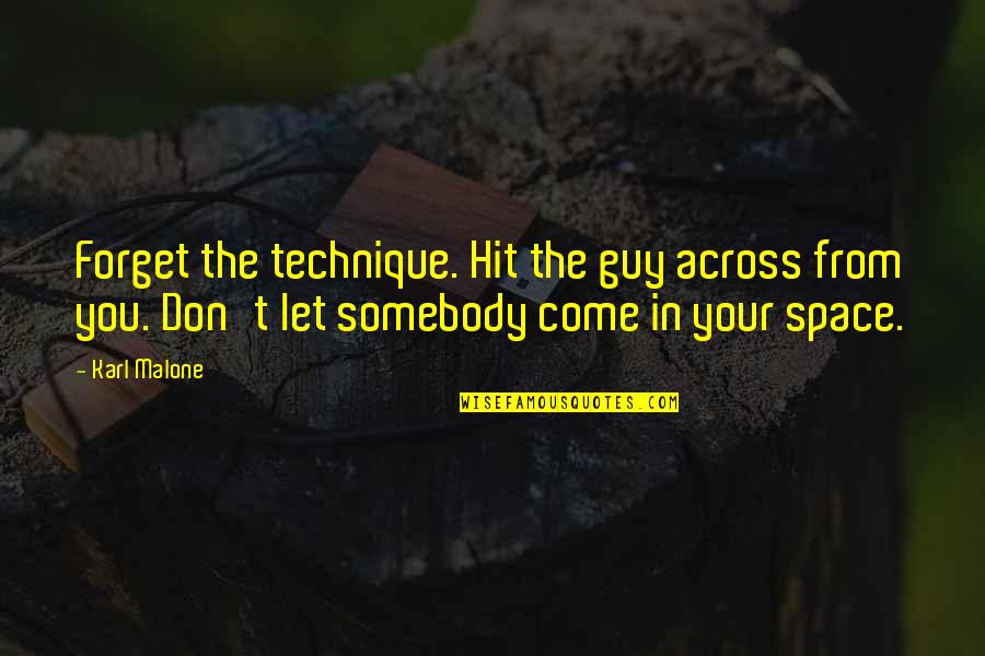 Come Across Quotes By Karl Malone: Forget the technique. Hit the guy across from Come Across Quotes By Karl Malone: Forget the technique. Hit the guy across from