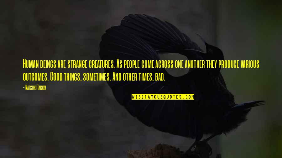 Come Across Quotes By Natsuki Takaya: Human beings are strange creatures. As people come Come Across Quotes By Natsuki Takaya: Human beings are strange creatures. As people come
