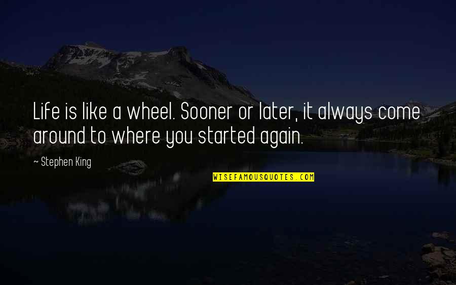 Come Again In My Life Quotes By Stephen King: Life is like a wheel. Sooner or later, Come Again In My Life Quotes By Stephen King: Life is like a wheel. Sooner or later,