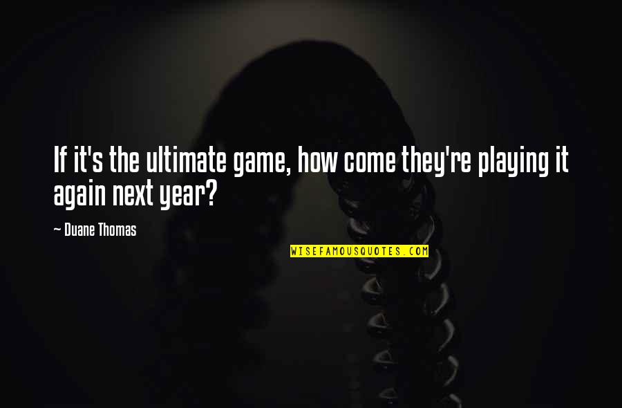 Come Again Quotes By Duane Thomas: If it's the ultimate game, how come they're
