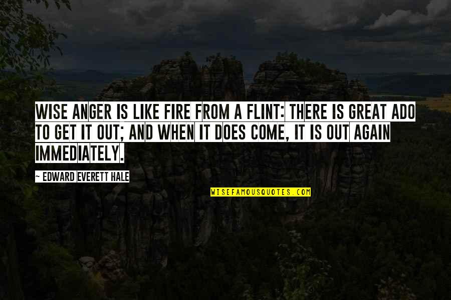 Come Again Quotes By Edward Everett Hale: Wise anger is like fire from a flint: