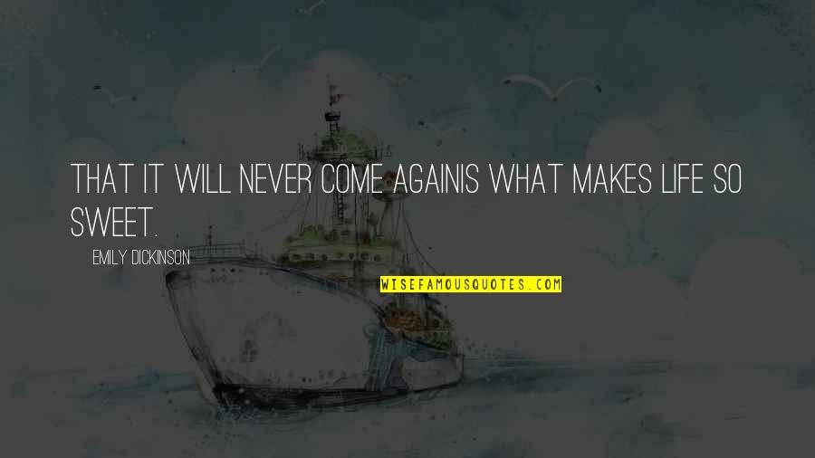 Come Again Quotes By Emily Dickinson: That it will never come againIs what makes