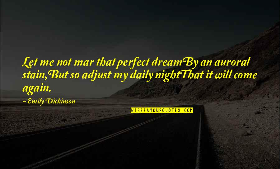 Come Again Quotes By Emily Dickinson: Let me not mar that perfect dreamBy an