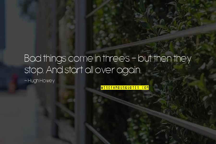 Come Again Quotes By Hugh Howey: Bad things come in threes - but then