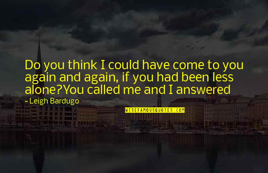 Come Again Quotes By Leigh Bardugo: Do you think I could have come to