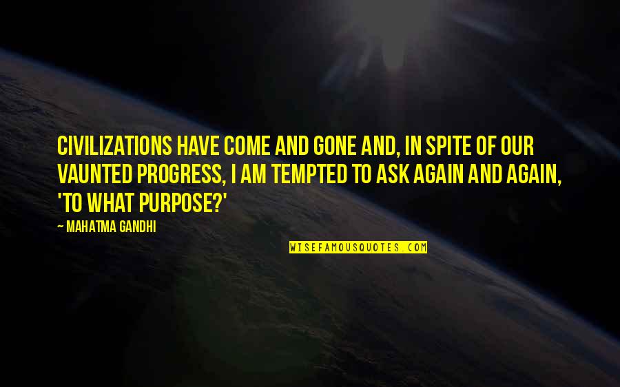 Come Again Quotes By Mahatma Gandhi: Civilizations have come and gone and, in spite