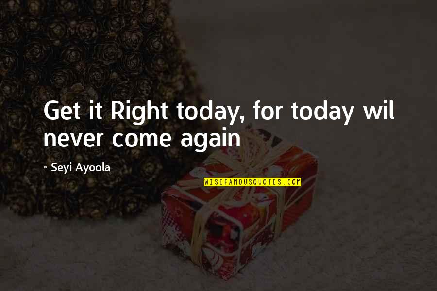 Come Again Quotes By Seyi Ayoola: Get it Right today, for today wil never