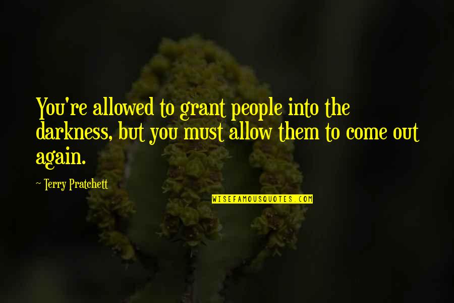 Come Again Quotes By Terry Pratchett: You're allowed to grant people into the darkness, Come Again Quotes By Terry Pratchett: You're allowed to grant people into the darkness,