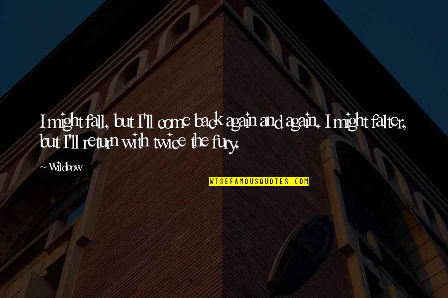 Come Again Quotes By Wildbow: I might fall, but I'll come back again Come Again Quotes By Wildbow: I might fall, but I'll come back again