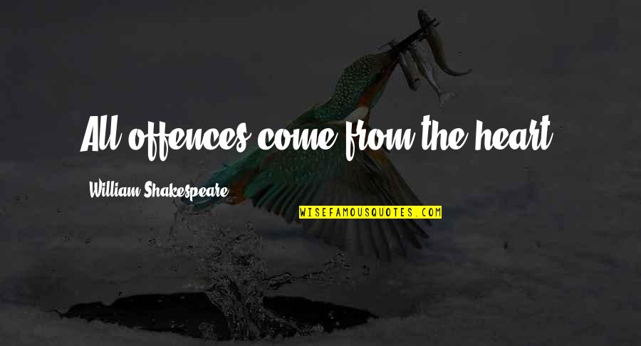 Come All Quotes By William Shakespeare: All offences come from the heart. Come All Quotes By William Shakespeare: All offences come from the heart.