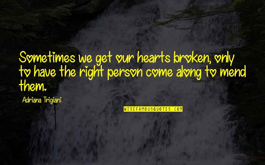 Come Along Quotes By Adriana Trigiani: Sometimes we get our hearts broken, only to